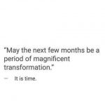 May the next few months be a period of magnificent transformation